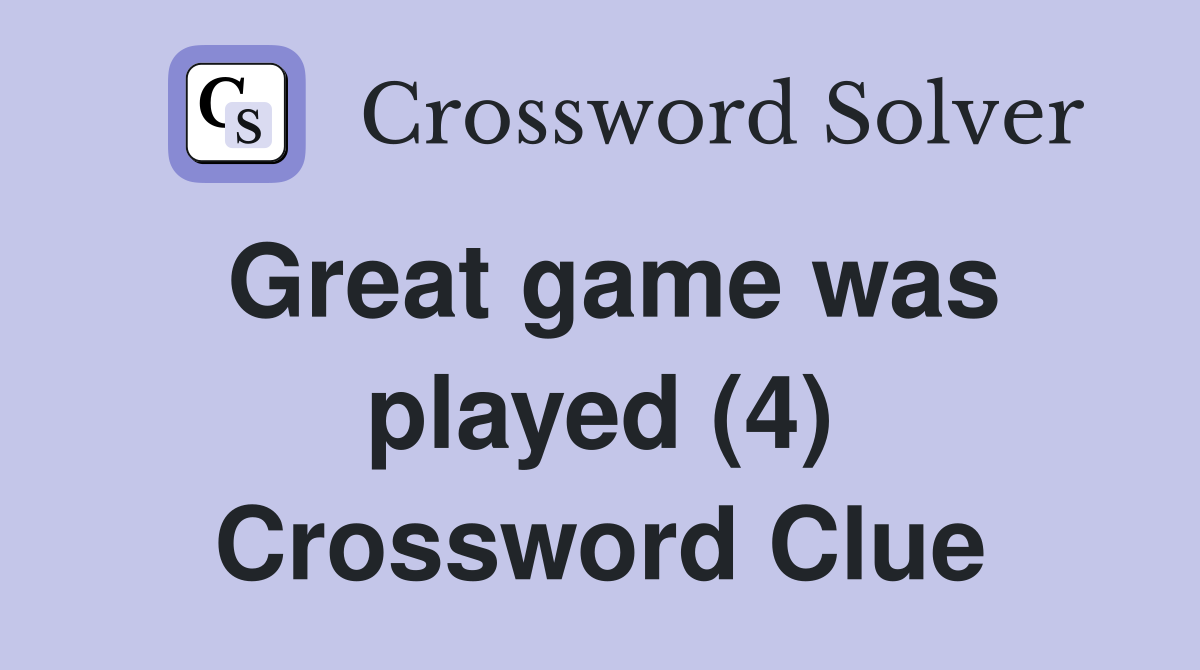Great game was played (4) Crossword Clue