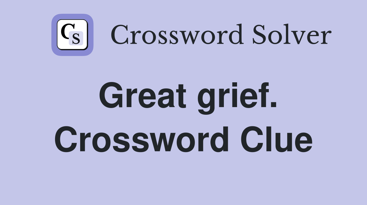 Great grief. Crossword Clue