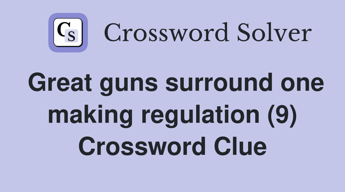 Great guns surround one making regulation (9) Crossword Clue