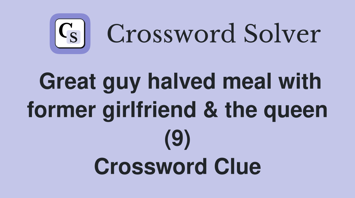 Great guy halved meal with former girlfriend & the queen (9) Crossword Clue