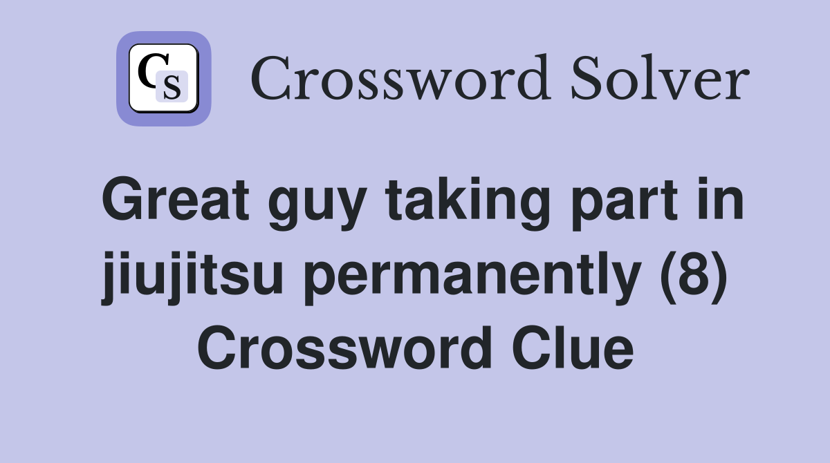 Great guy taking part in jiujitsu permanently (8) Crossword Clue