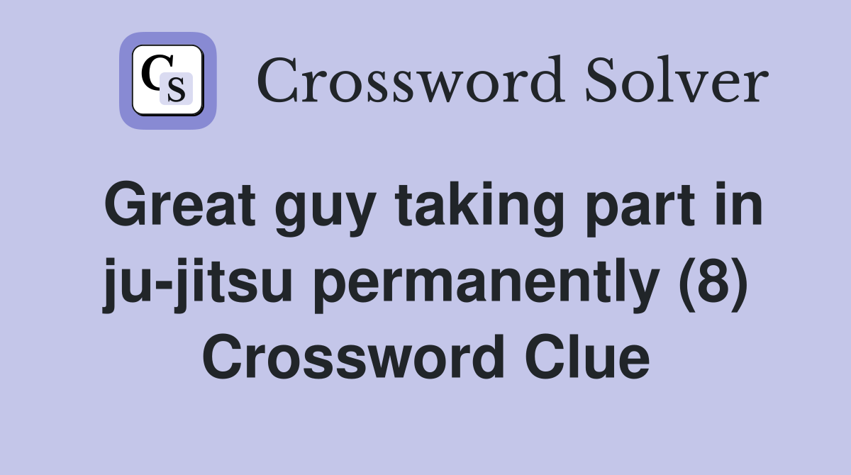 Great guy taking part in ju-jitsu permanently (8) Crossword Clue