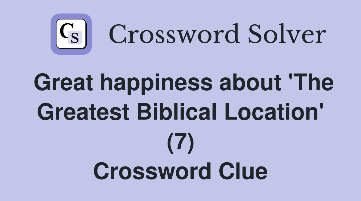Great happiness about 'The Greatest Biblical Location' (7) Crossword Clue