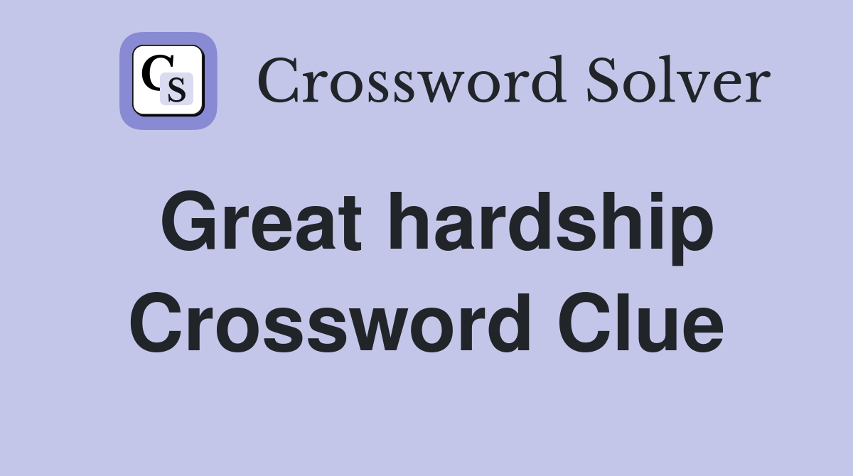 Great hardship Crossword Clue