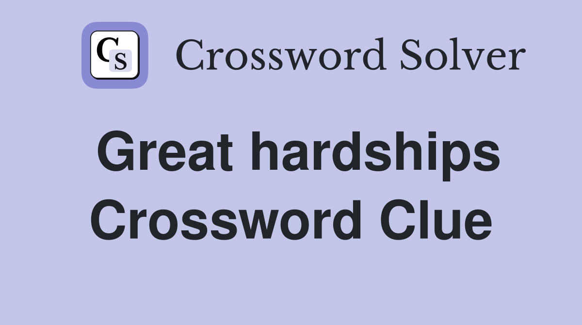 Great hardships Crossword Clue