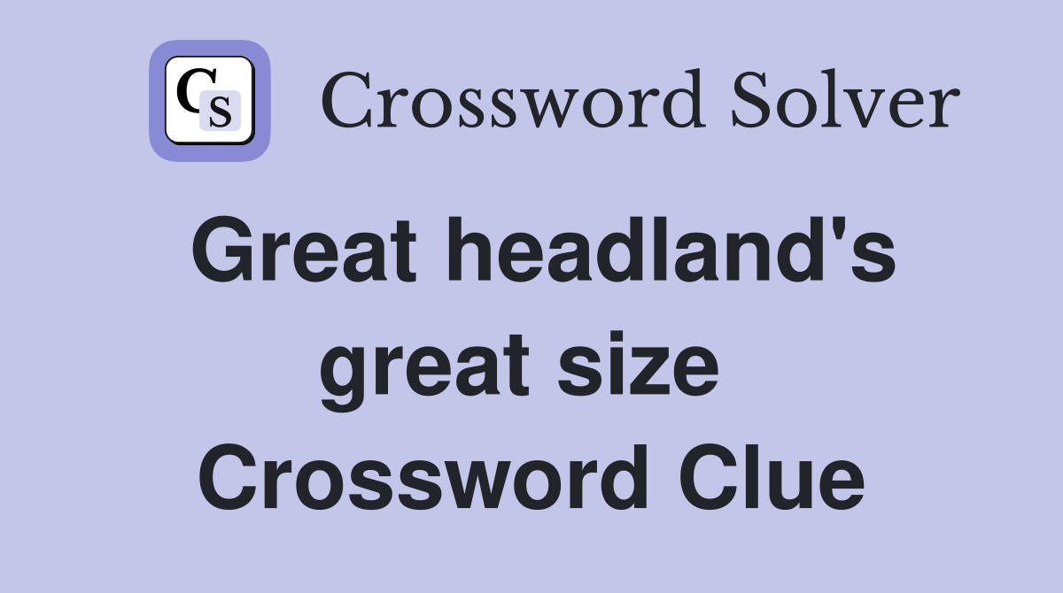 Great headland's great size  Crossword Clue