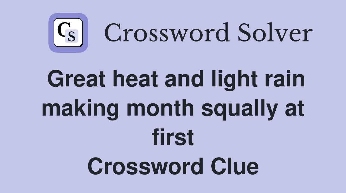 Great heat and light rain making month squally at first Crossword Clue