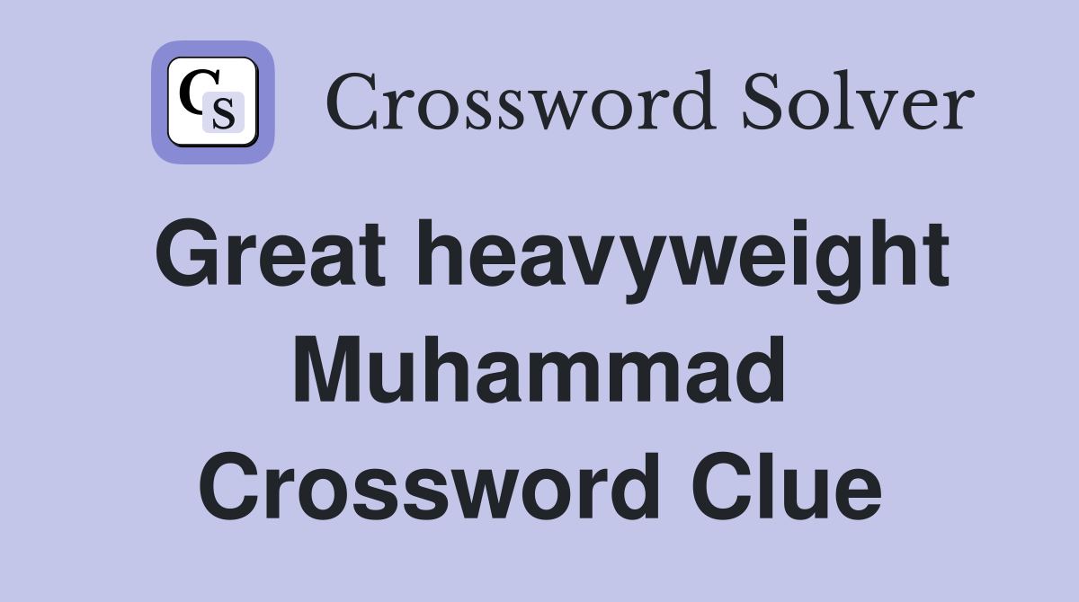 Great heavyweight Muhammad Crossword Clue