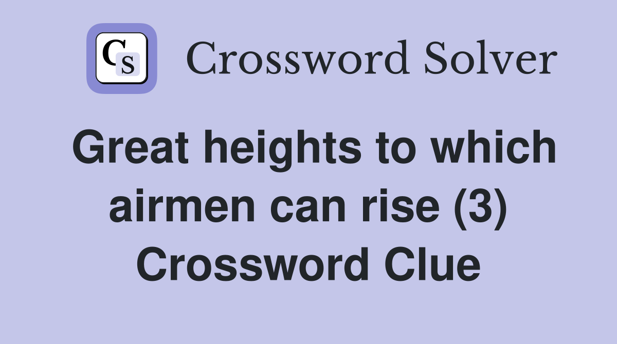 Great heights to which airmen can rise (3) Crossword Clue