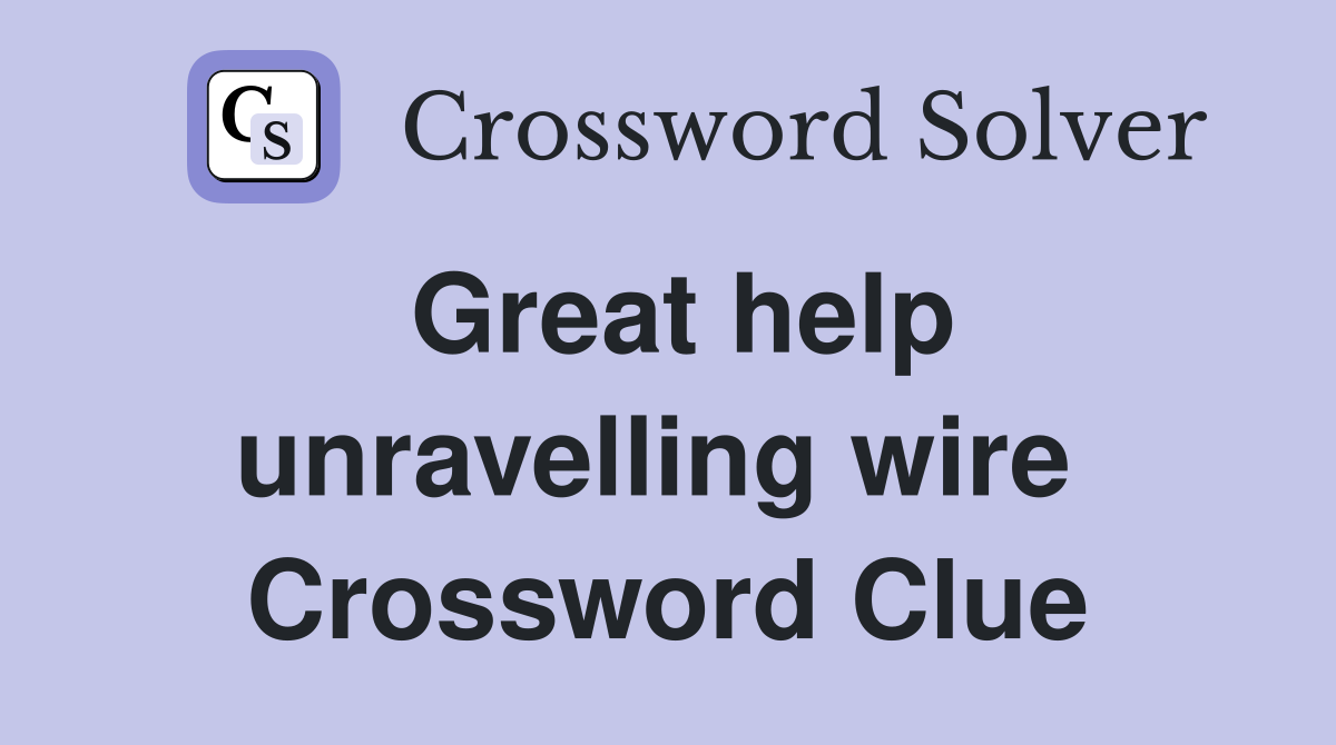 Great help unravelling wire  Crossword Clue