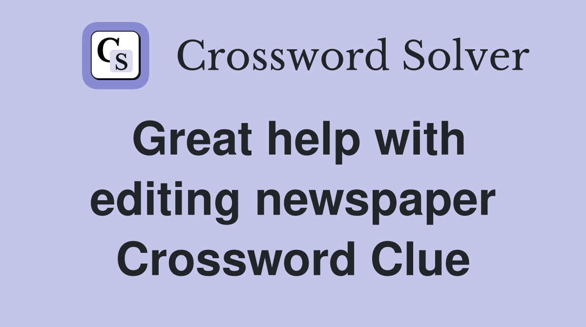 Great help with editing newspaper Crossword Clue