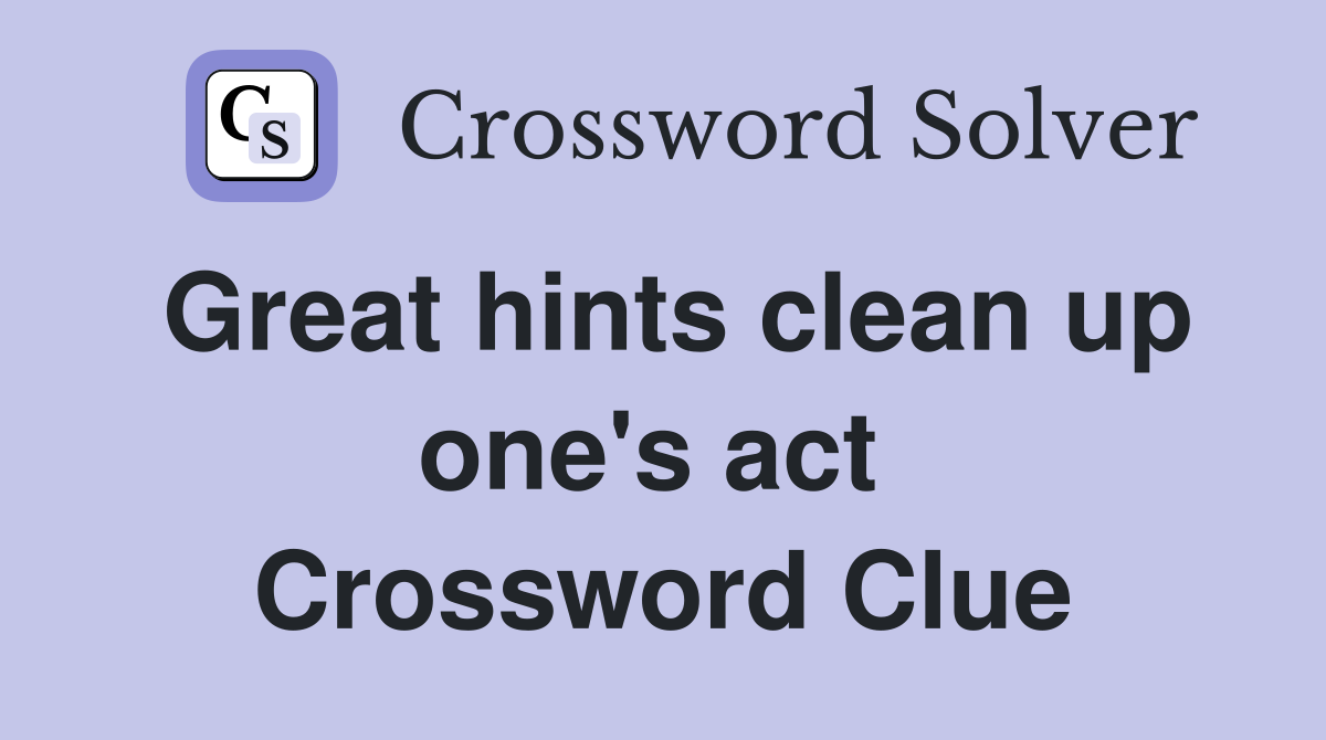 Great hints clean up one's act  Crossword Clue
