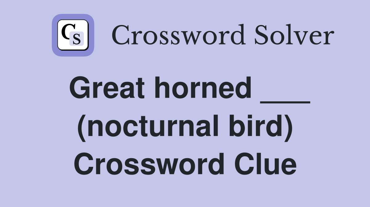Great horned ___ (nocturnal bird) Crossword Clue