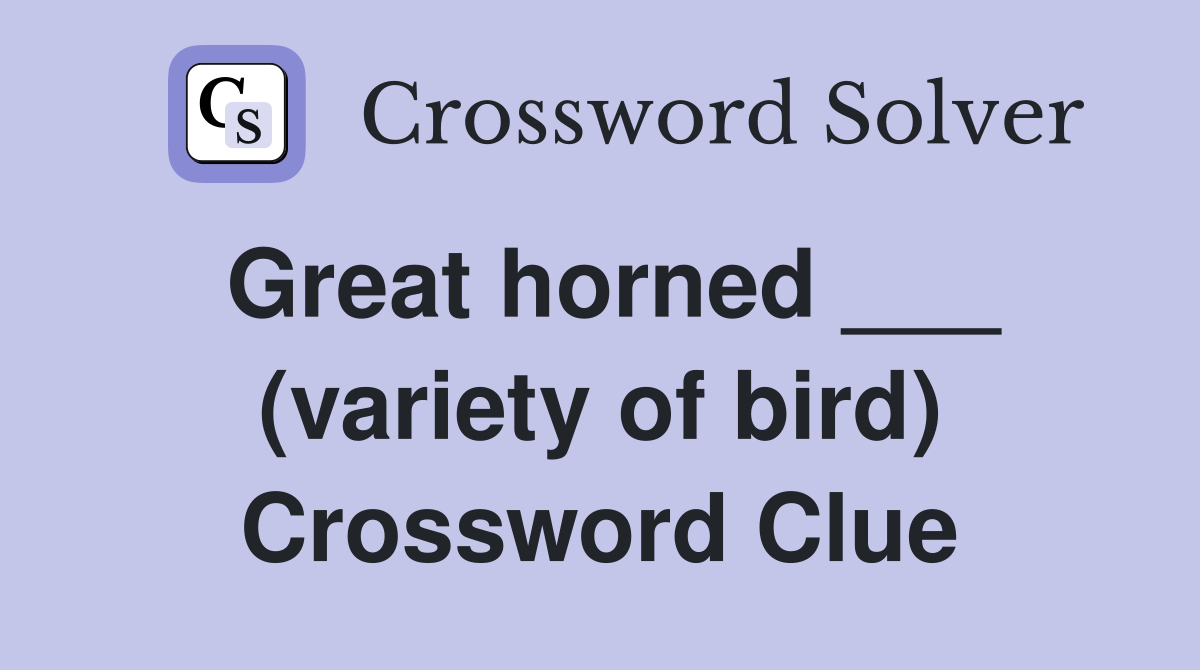 Great horned ___ (variety of bird) Crossword Clue