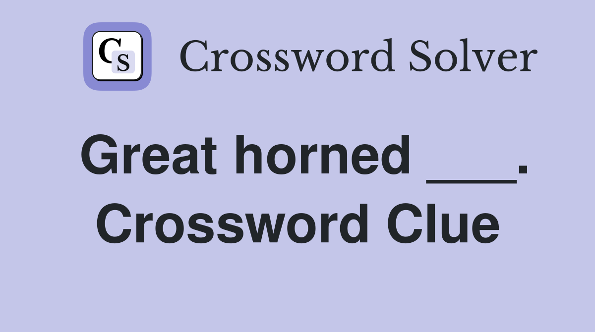 Great horned ___. Crossword Clue