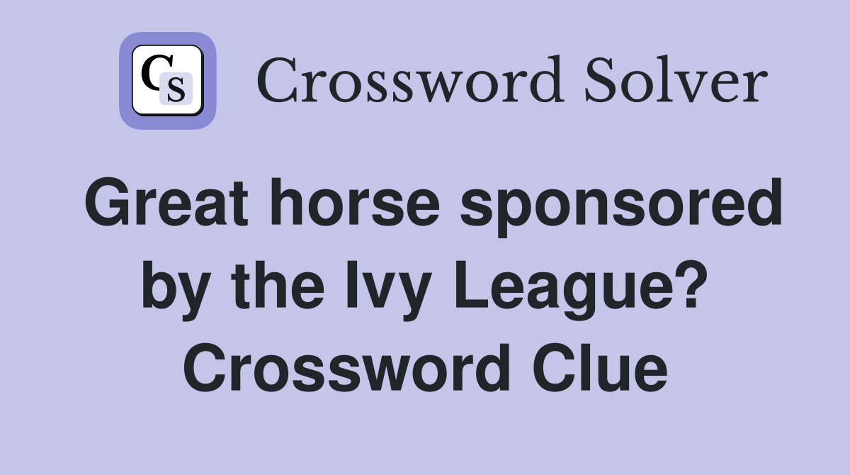 Great horse sponsored by the Ivy League? Crossword Clue