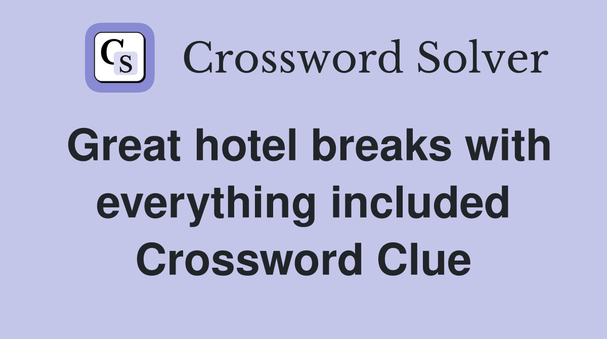 Great hotel breaks with everything included Crossword Clue