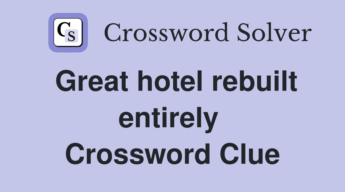 Great hotel rebuilt entirely  Crossword Clue