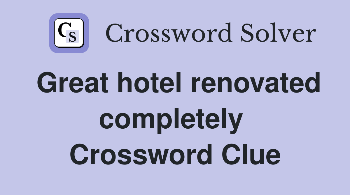 Great hotel renovated completely  Crossword Clue