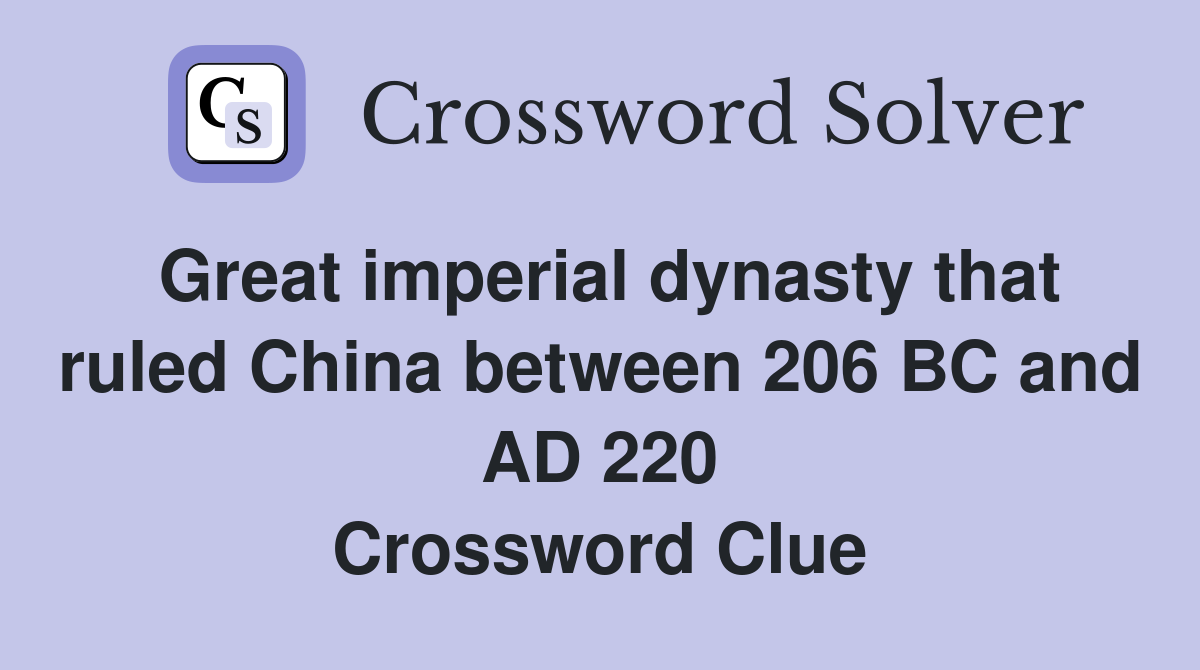 Great imperial dynasty that ruled China between 206 BC and AD 220 Crossword Clue