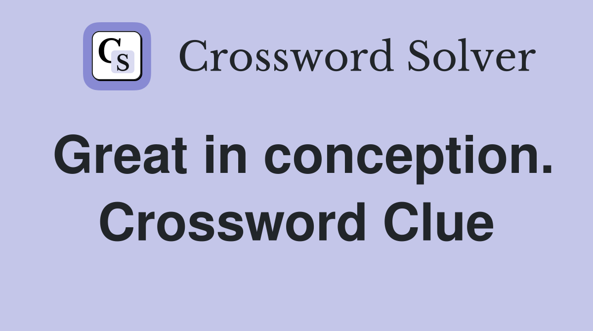 Great in conception. Crossword Clue