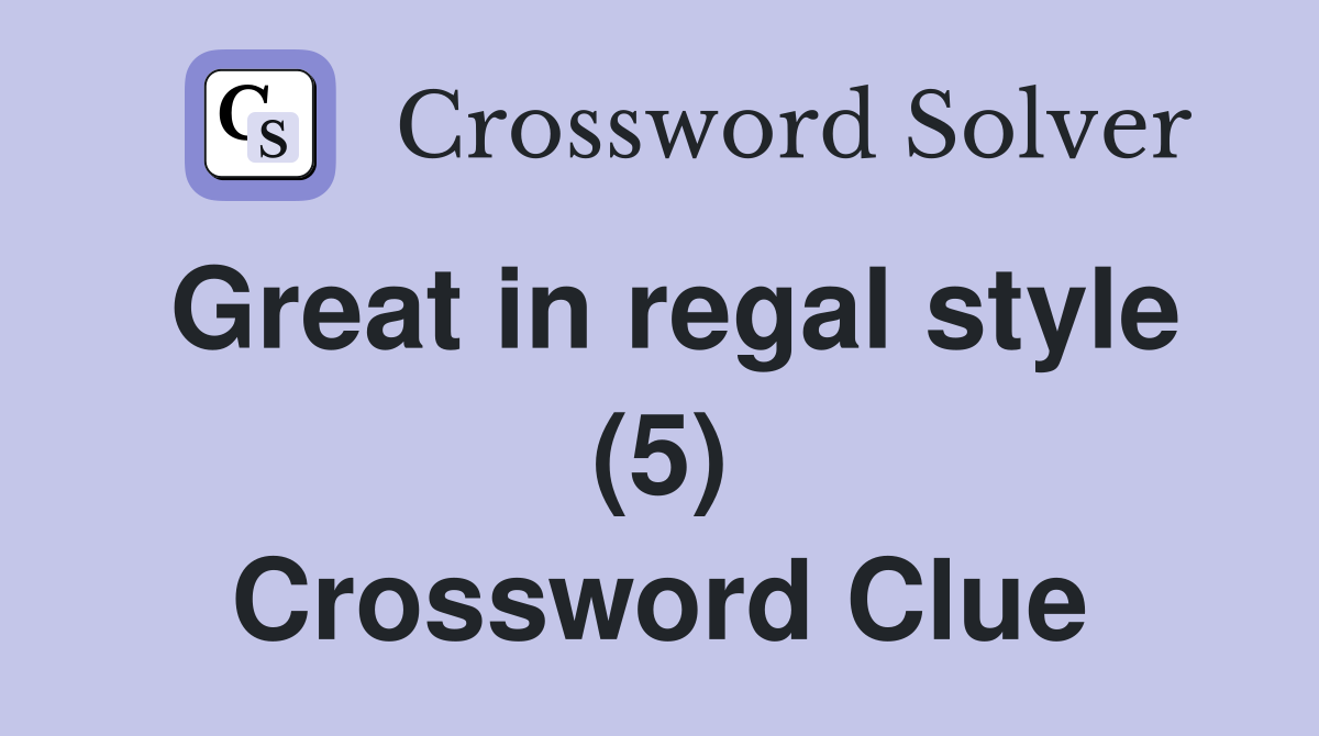 Great in regal style (5) Crossword Clue