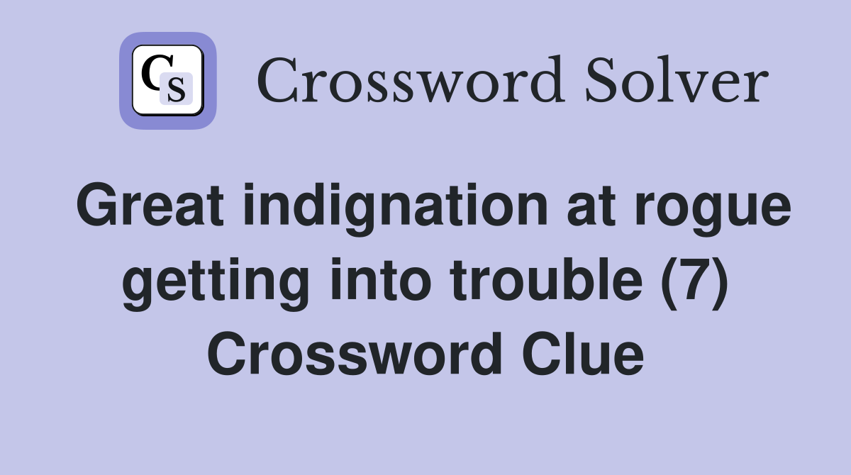 Great indignation at rogue getting into trouble (7) Crossword Clue