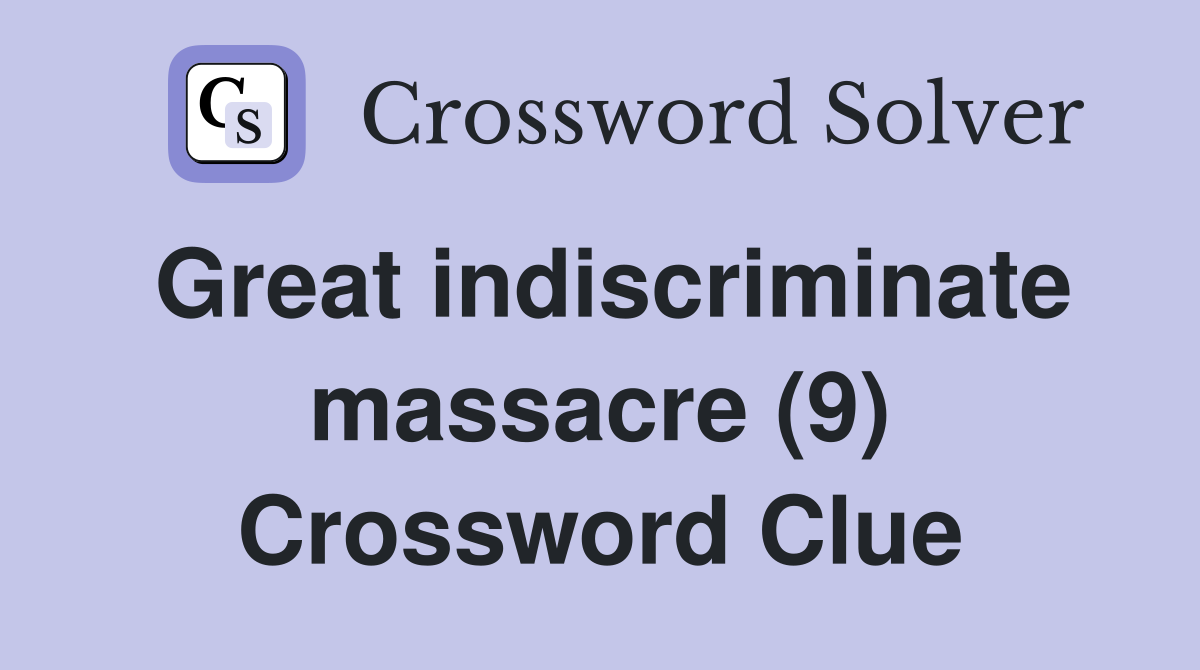Great indiscriminate massacre (9) Crossword Clue