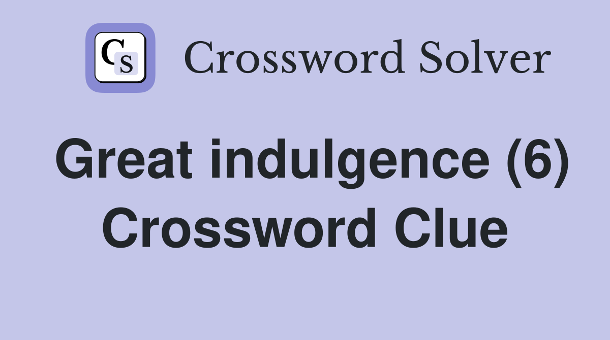 Great indulgence (6) Crossword Clue