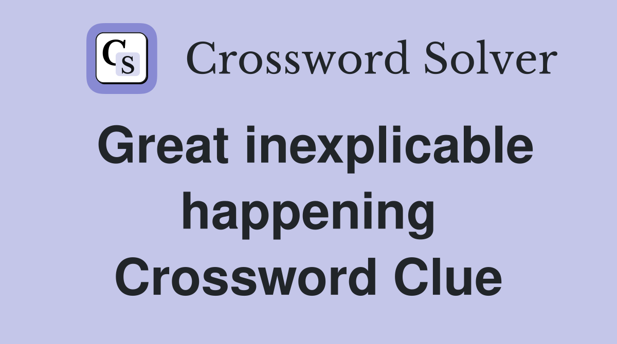 Great inexplicable happening Crossword Clue