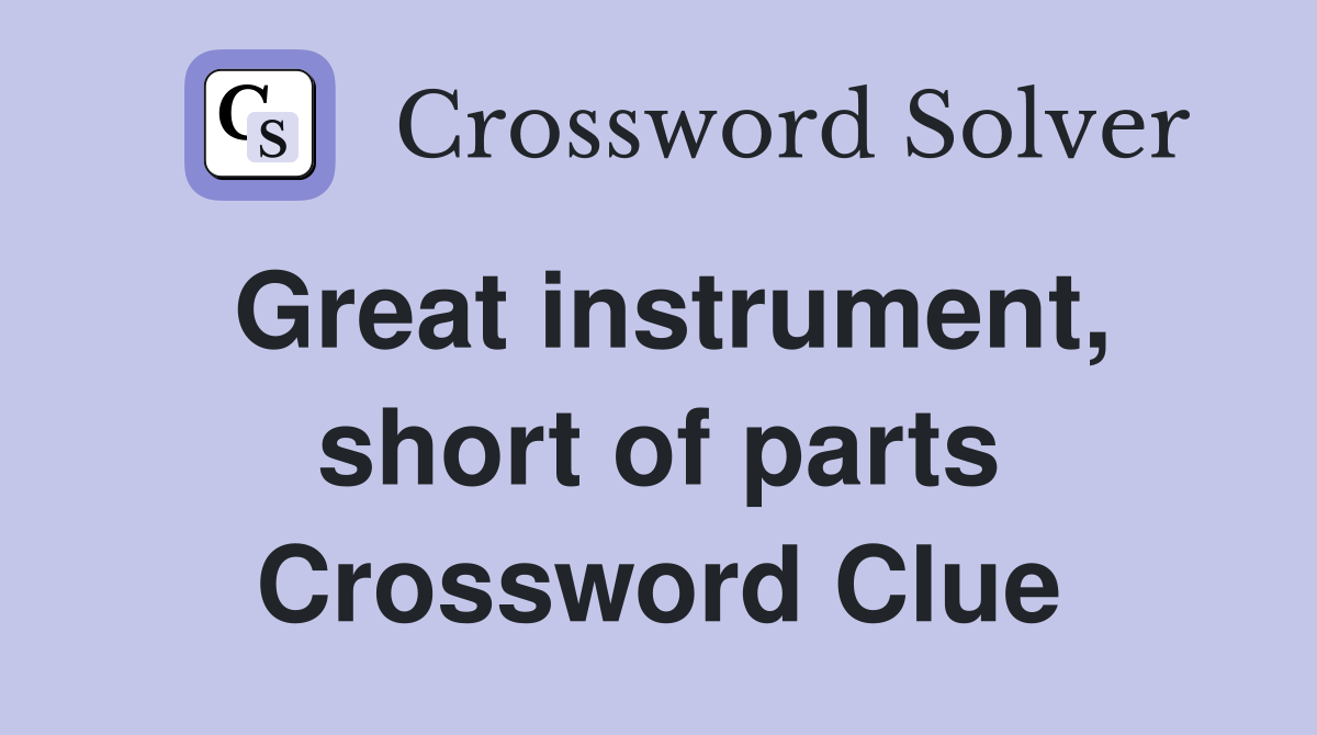 Great instrument, short of parts Crossword Clue