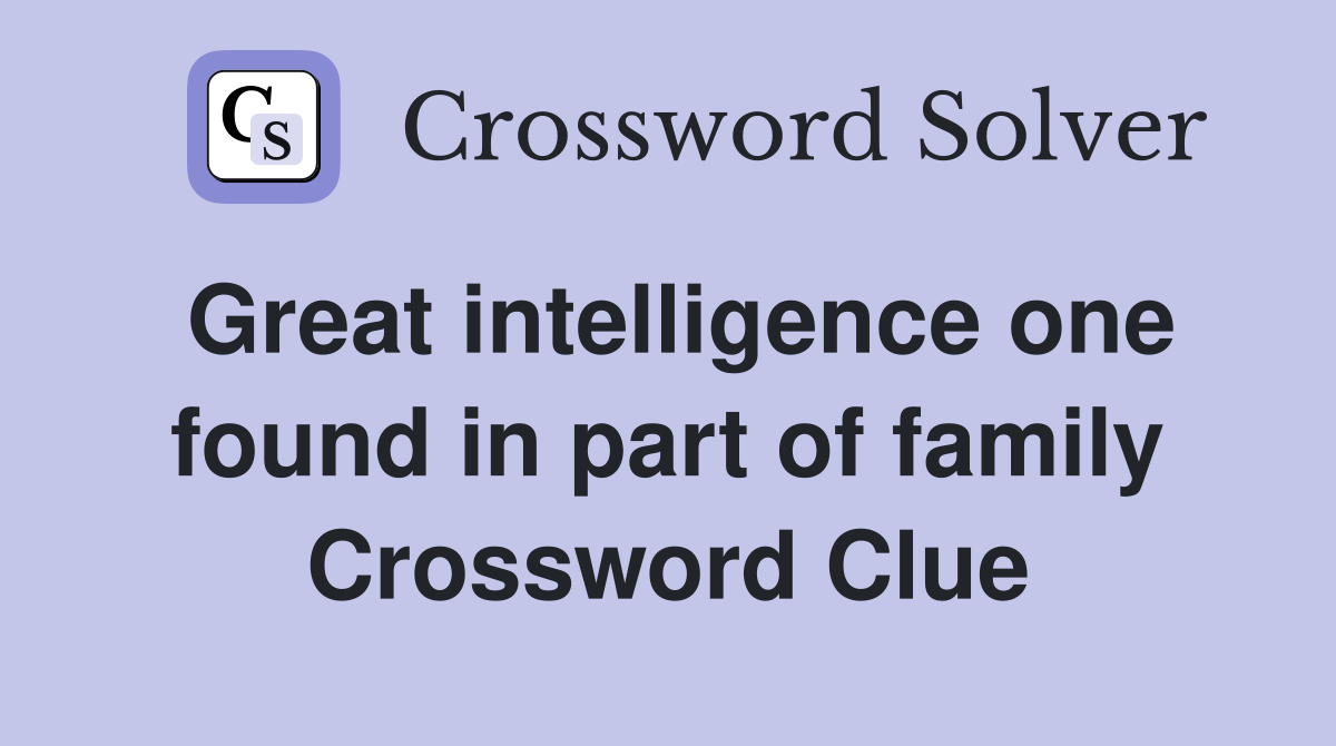 Great intelligence one found in part of family Crossword Clue