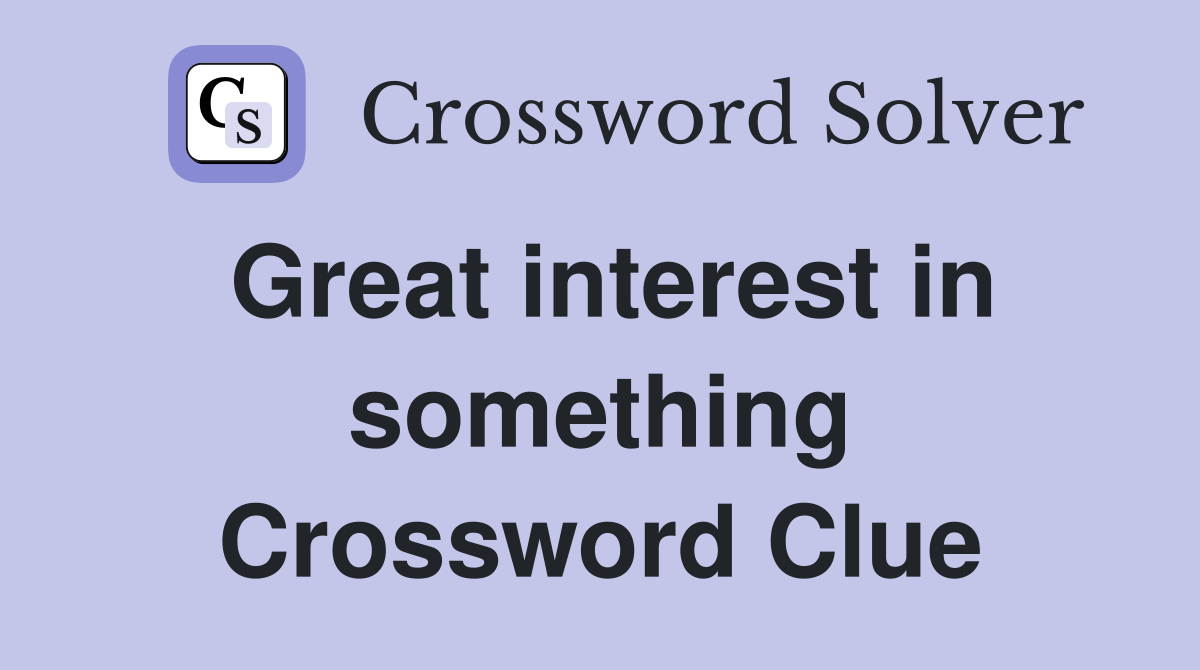 Great interest in something Crossword Clue