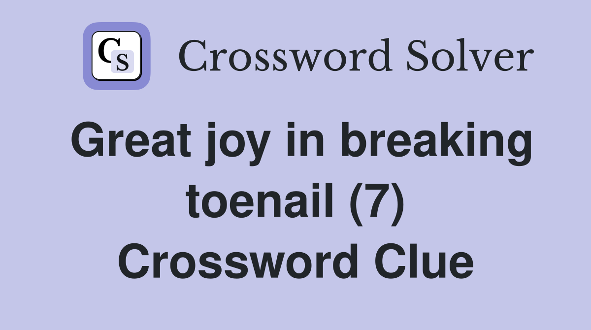 Great joy in breaking toenail (7) Crossword Clue
