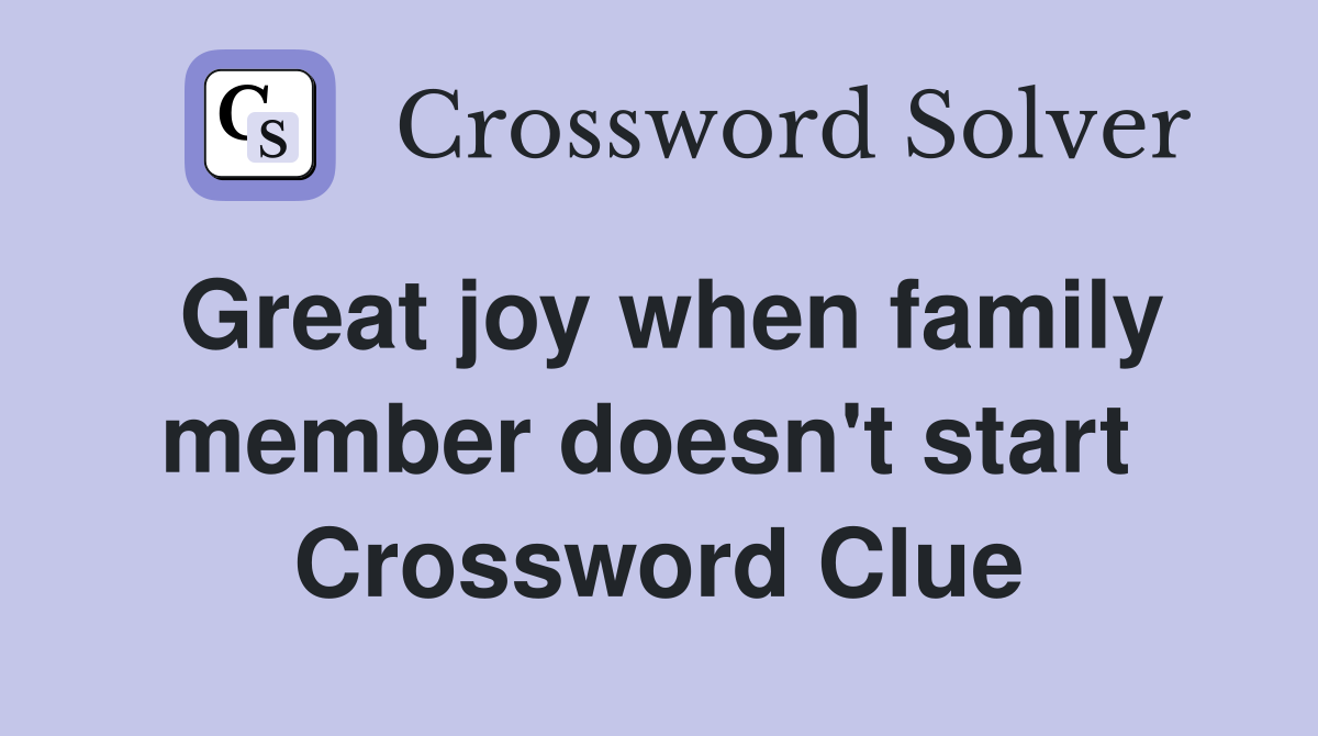 Great joy when family member doesn't start  Crossword Clue