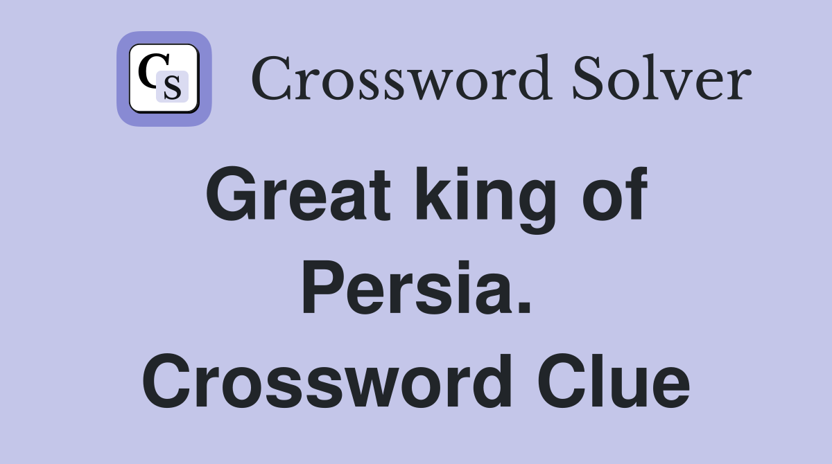 Great king of Persia. Crossword Clue