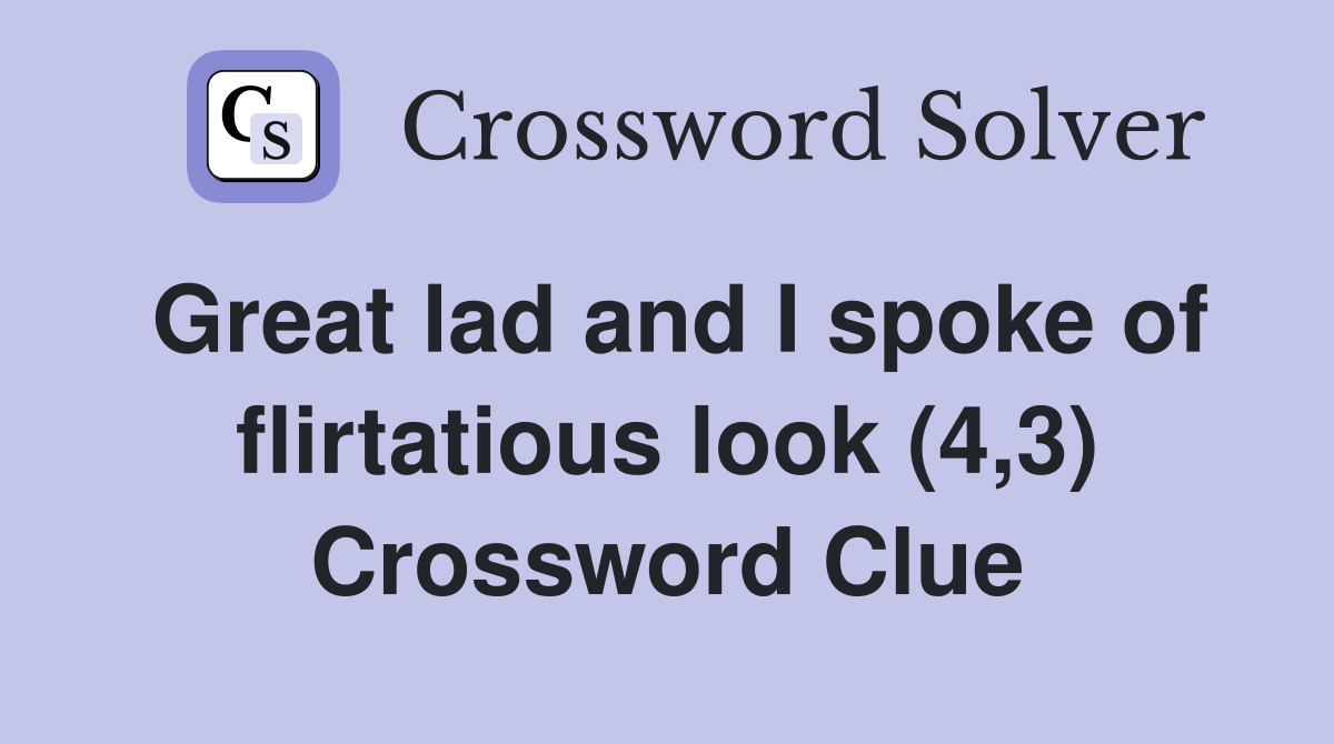 Great lad and I spoke of flirtatious look (4,3) Crossword Clue
