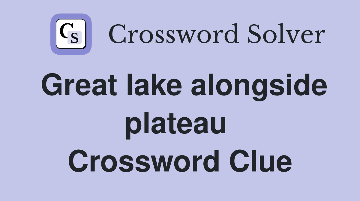 Great lake alongside plateau  Crossword Clue