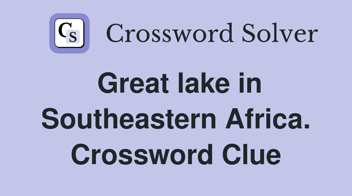 Great lake in Southeastern Africa. Crossword Clue