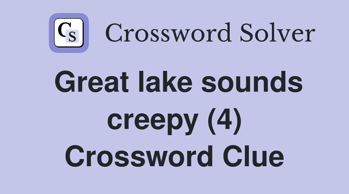 Great lake sounds creepy (4) Crossword Clue