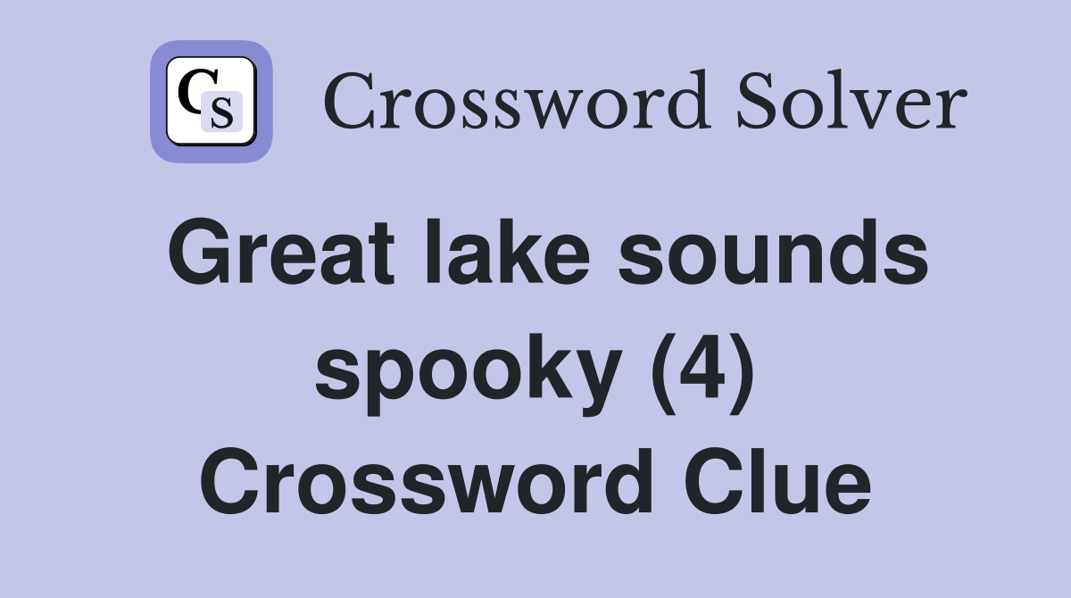 Great lake sounds spooky (4) Crossword Clue