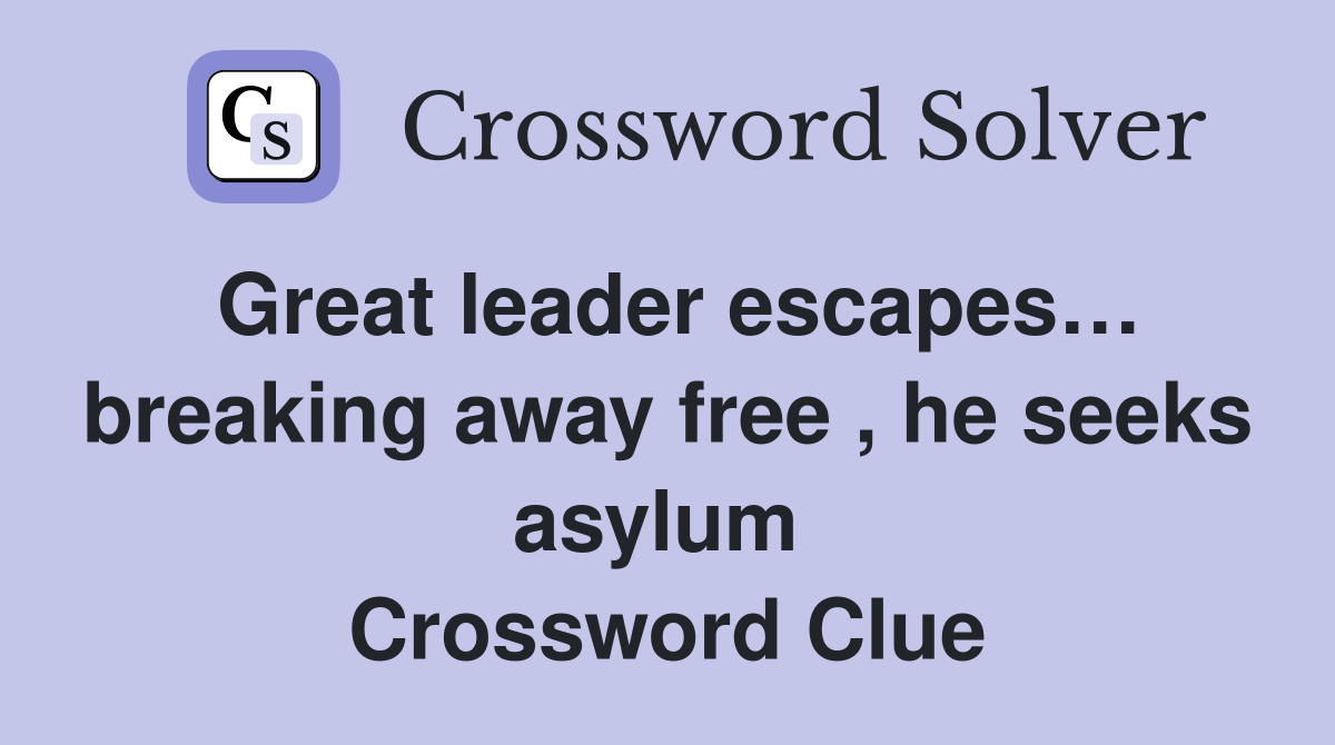 Great leader escapes… breaking away free , he seeks asylum  Crossword Clue