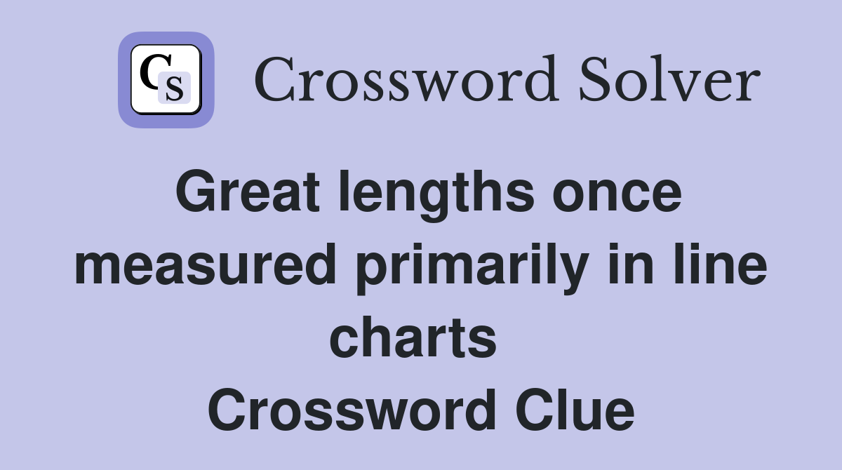 Great lengths once measured primarily in line charts  Crossword Clue