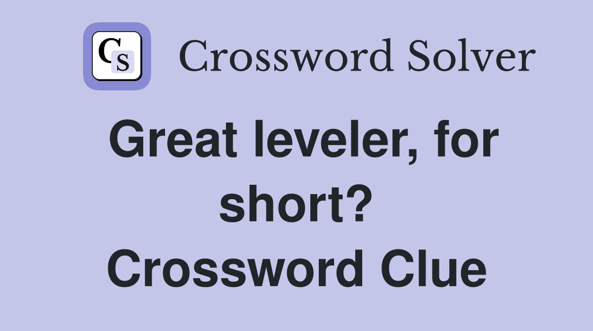 Great leveler, for short? Crossword Clue