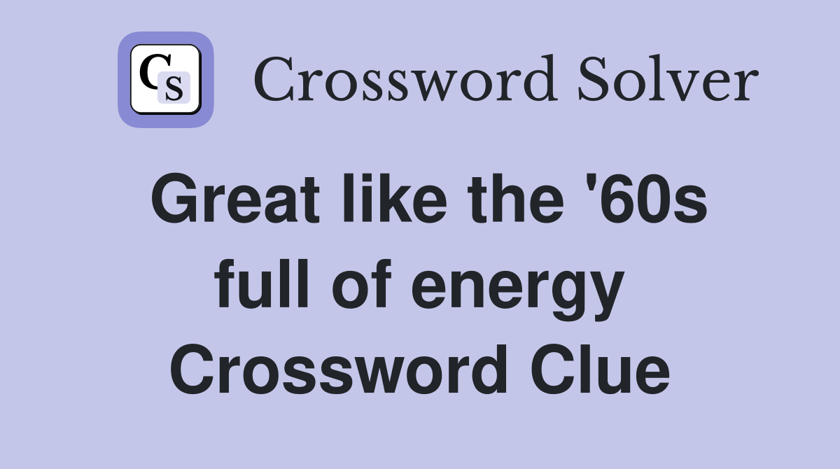 Great like the '60s full of energy Crossword Clue
