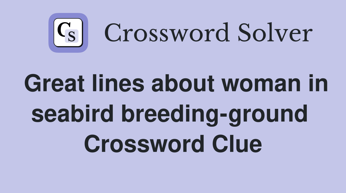 Great lines about woman in seabird breeding-ground  Crossword Clue