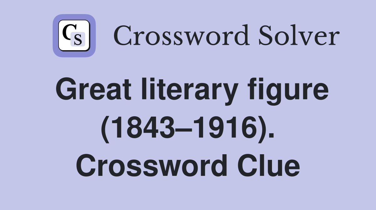 Great literary figure (1843–1916). Crossword Clue