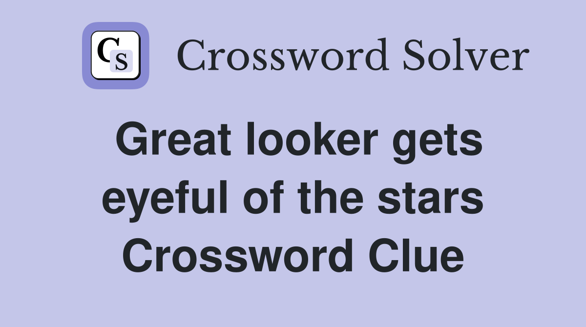 Great looker gets eyeful of the stars Crossword Clue