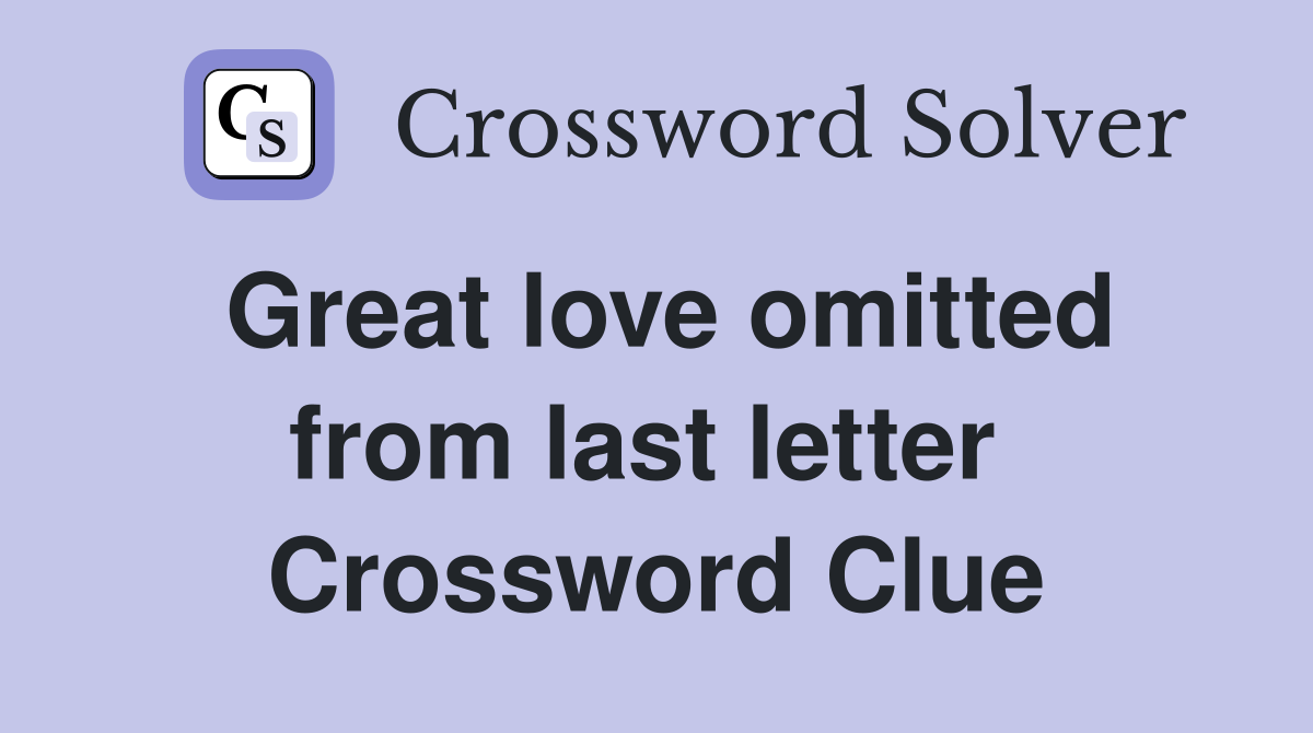 Great love omitted from last letter  Crossword Clue
