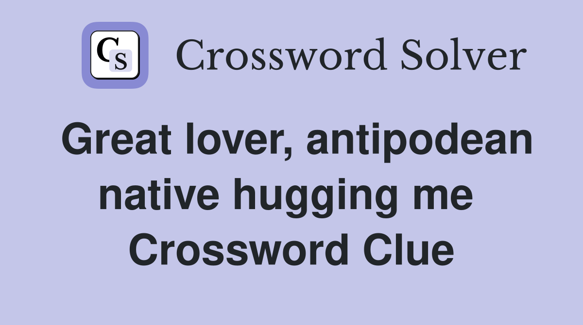 Great lover, antipodean native hugging me  Crossword Clue